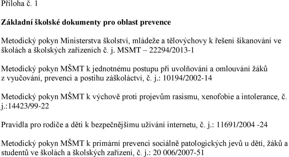 j. MSMT 22294/2013-1 Metodický pokyn MŠMT k jednotnému postupu při uvolňování a omlouvání žáků z vyučování, prevenci a postihu záškoláctví, č. j.: 10194/2002-14 Metodický pokyn MŠMT k výchově proti projevům rasismu, xenofobie a intolerance, č.