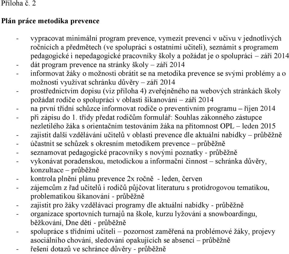 pedagogické i nepedagogické pracovníky školy a požádat je o spolupráci září 2014 - dát program prevence na stránky školy září 2014 - informovat žáky o možnosti obrátit se na metodika prevence se