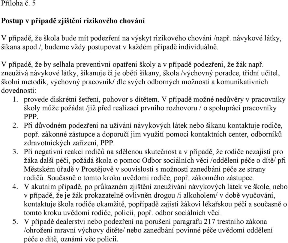 zneužívá návykové látky, šikanuje či je obětí šikany, škola /výchovný poradce, třídní učitel, školní metodik, výchovný pracovník/ dle svých odborných možností a komunikativních dovedností: 1.