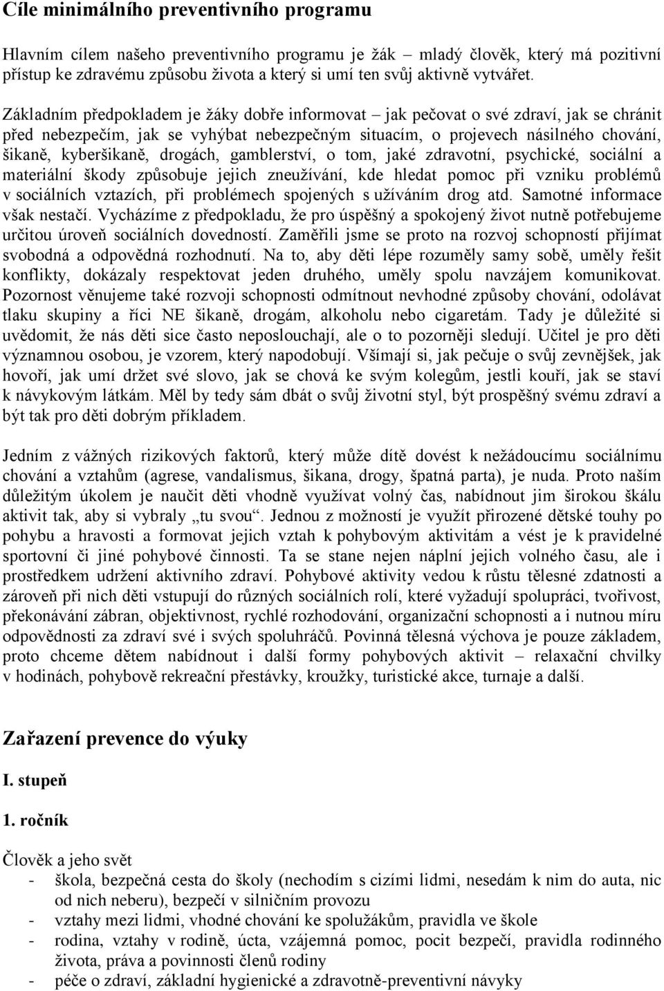 drogách, gamblerství, o tom, jaké zdravotní, psychické, sociální a materiální škody způsobuje jejich zneužívání, kde hledat pomoc při vzniku problémů v sociálních vztazích, při problémech spojených s