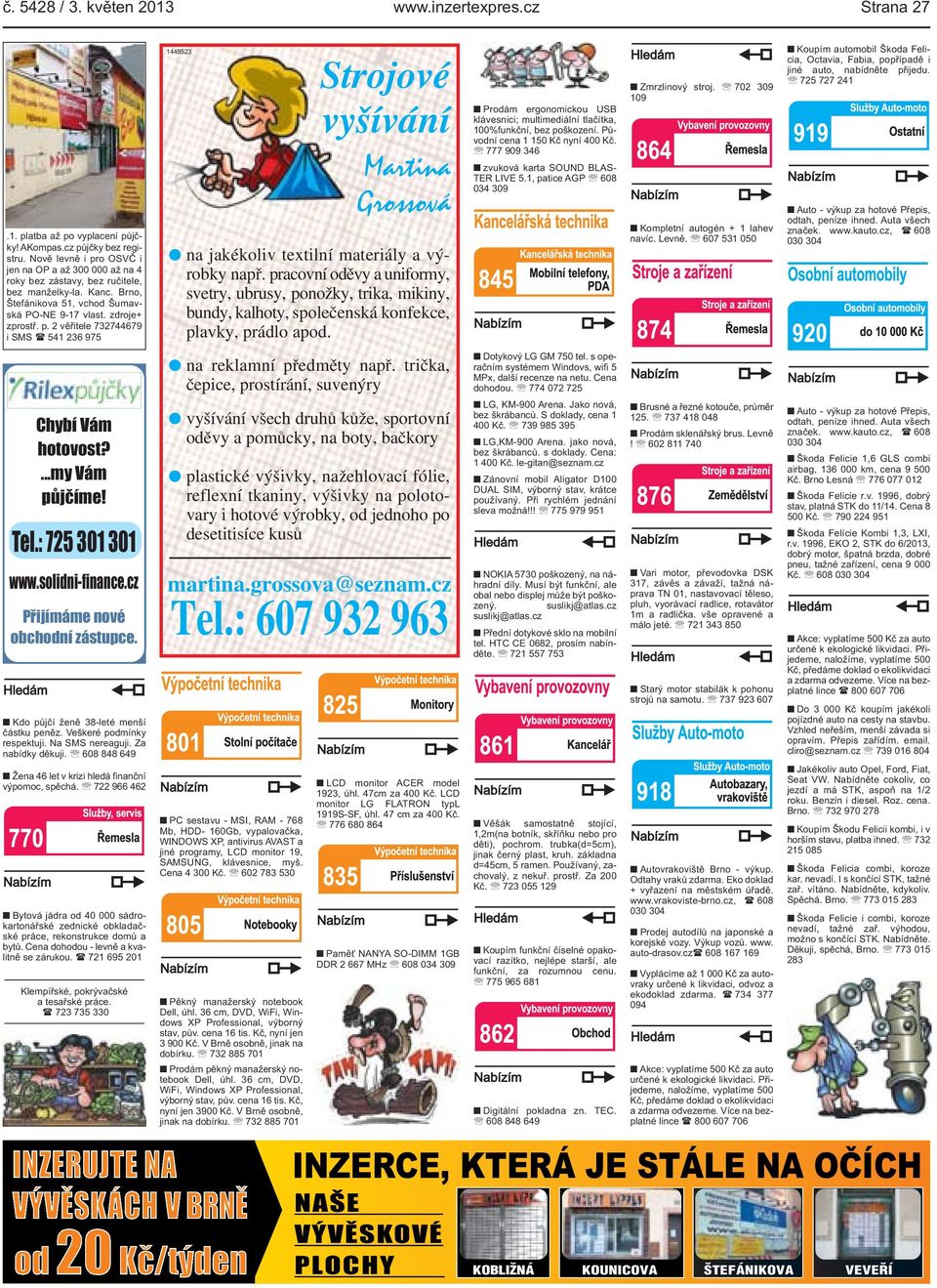...my Vám půjčíme! Tel.: 725 301 301 www.solidni-finance.cz Přijímáme nové obchodní zástupce. Kdo půjčí ženě 38-leté menší částku peněz. Veškeré podmínky respektuji. Na SMS nereaguji.