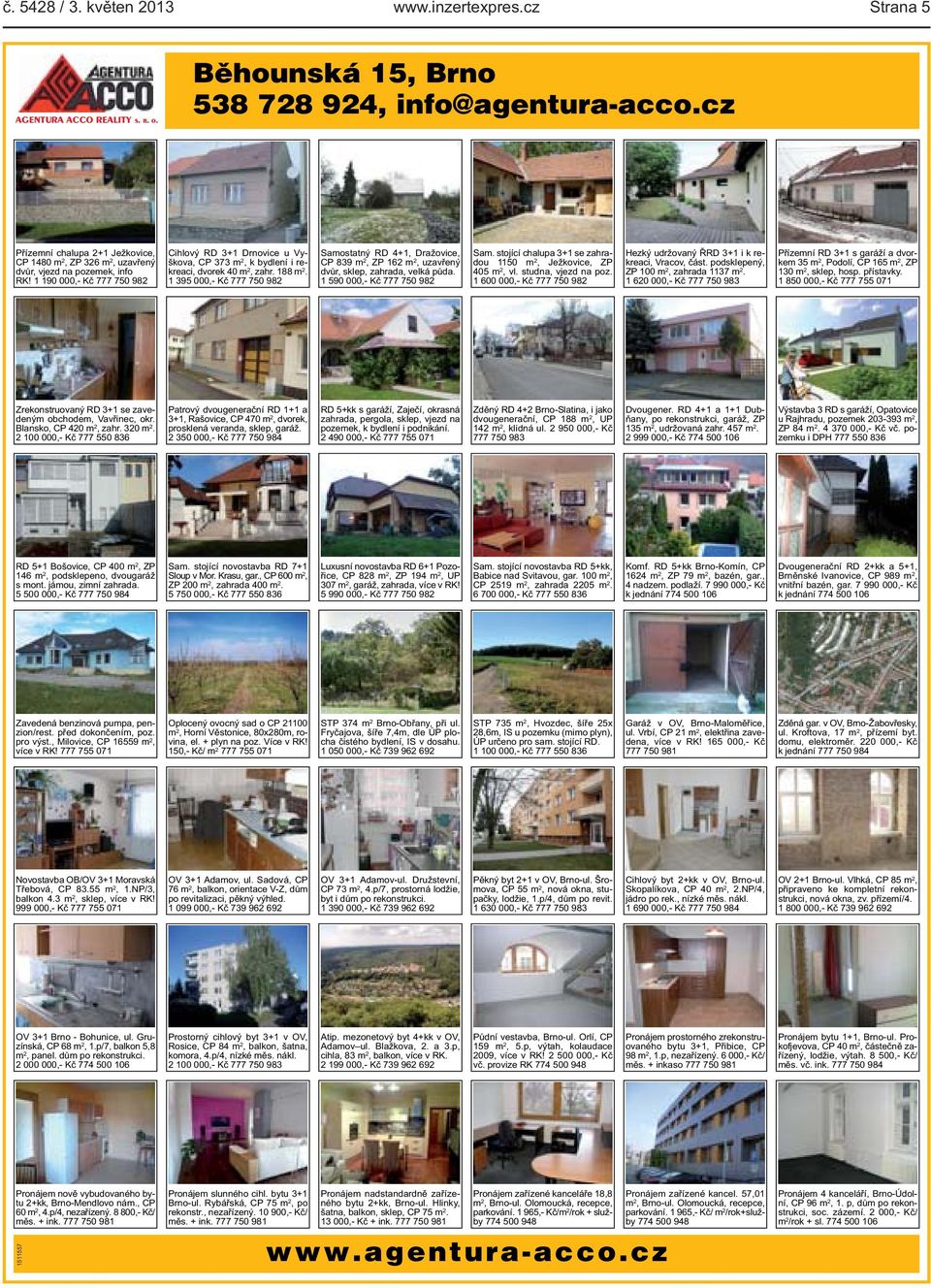 1 190 000,- Kč 777 750 982 Cihlový RD 3+1 Drnovice u Vyškova, CP 373 m 2, k bydlení i rekreaci, dvorek 40 m 2, zahr. 188 m 2.