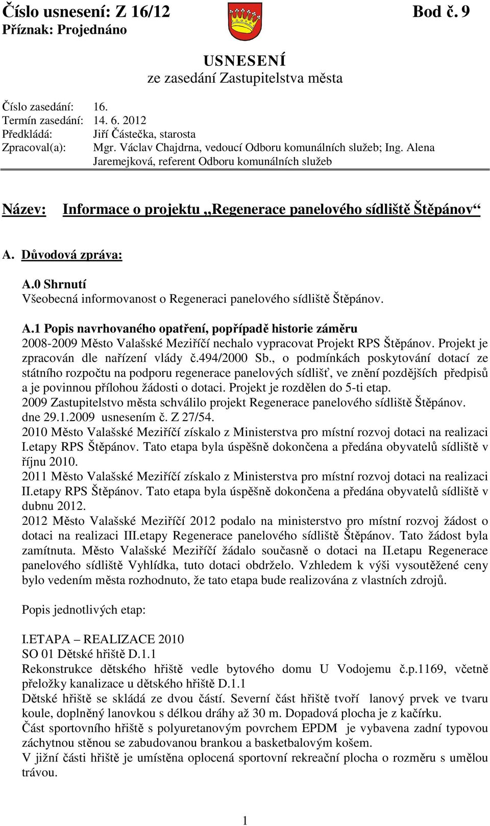 Důvodová zpráva: A.0 Shrnutí Všeobecná informovanost o Regeneraci panelového sídliště Štěpánov. A.1 Popis navrhovaného opatření, popřípadě historie záměru 2008-2009 Město Valašské Meziříčí nechalo vypracovat Projekt RPS Štěpánov.