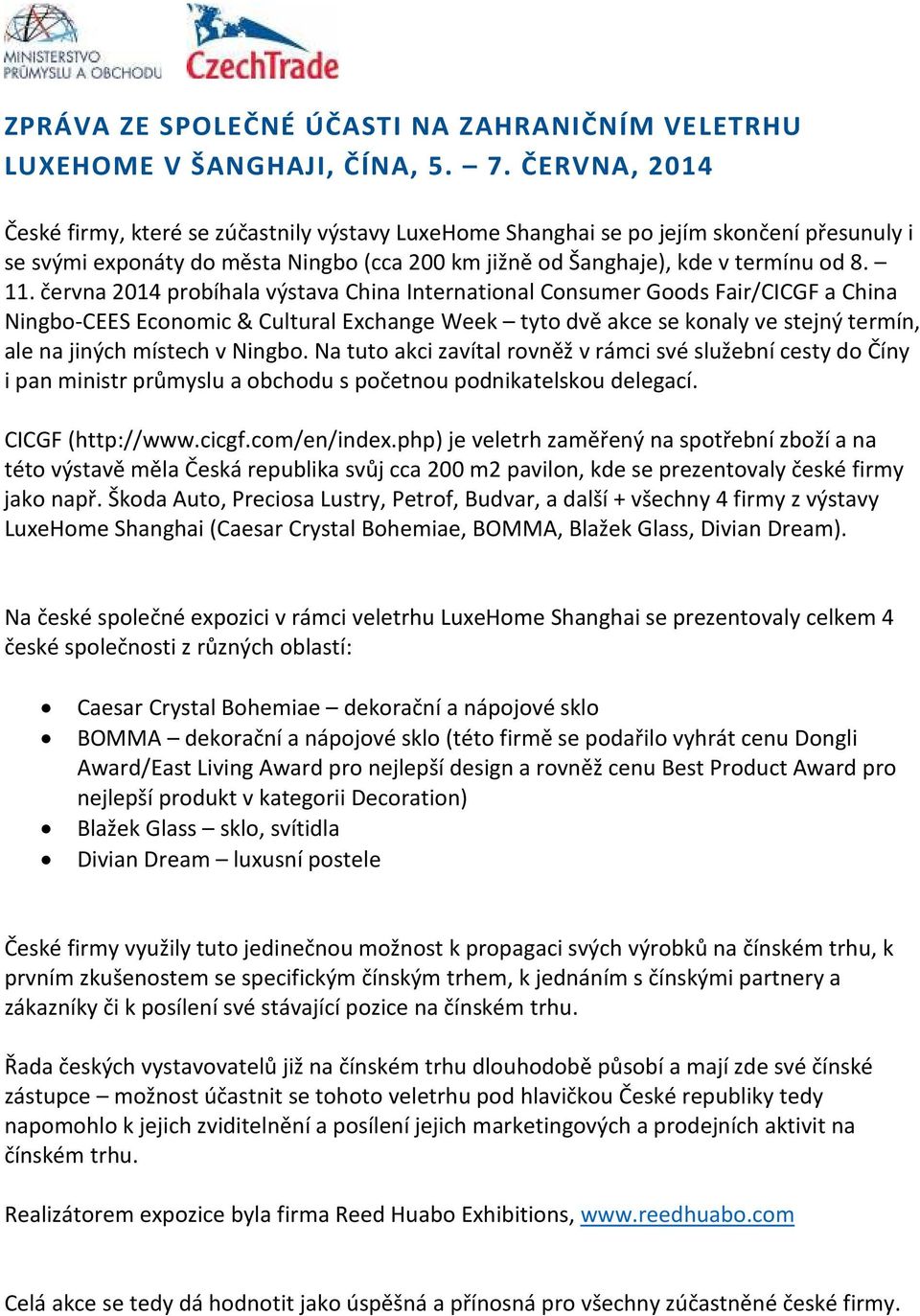 Ningbo. Na tuto akci zavítal rovněž v rámci své služební cesty do Číny i pan ministr průmyslu a obchodu s početnou podnikatelskou delegací. CICGF (http://www.cicgf.com/en/index.