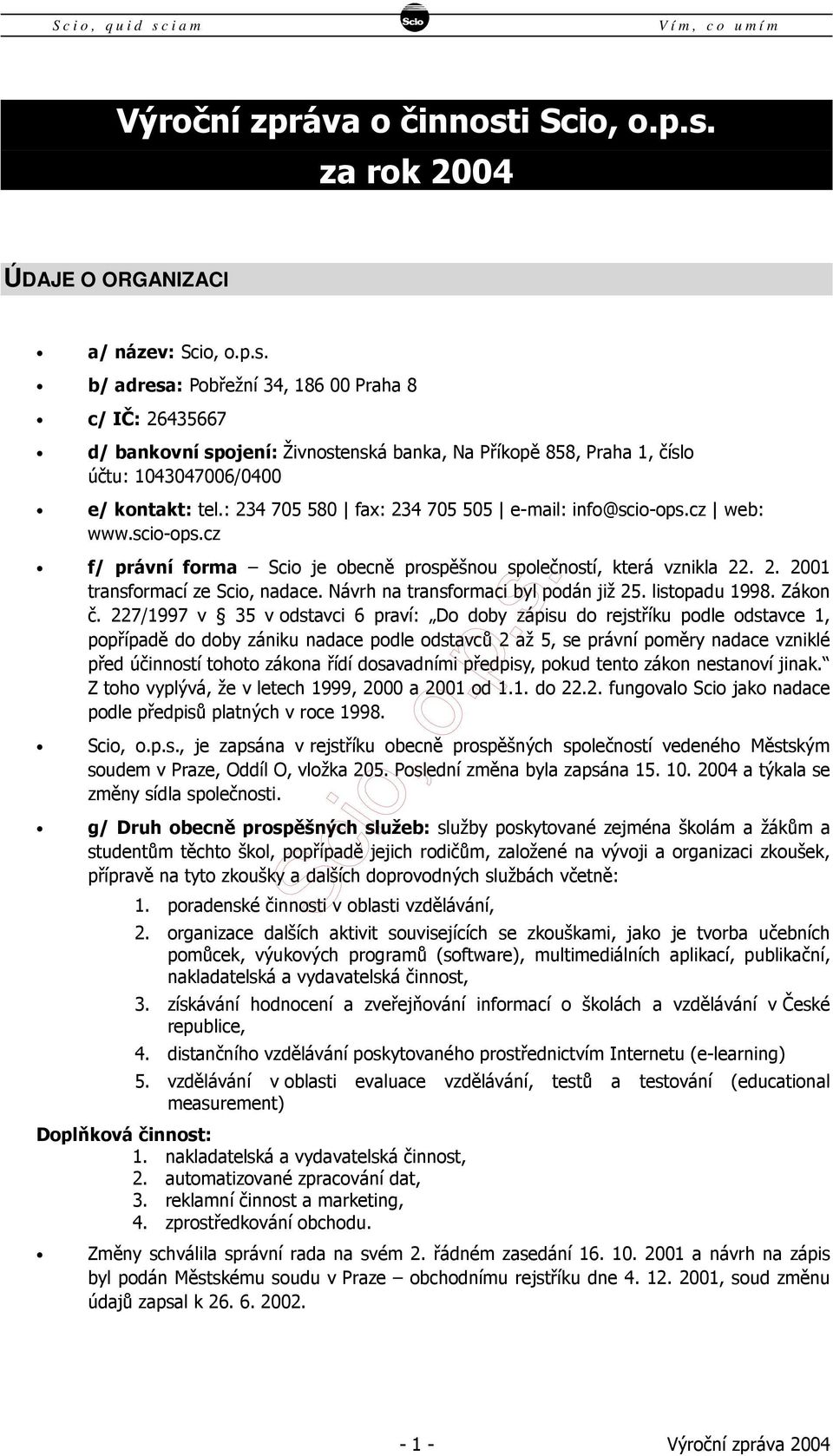 Návrh na transformaci byl podán již 25. listopadu 1998. Zákon č.