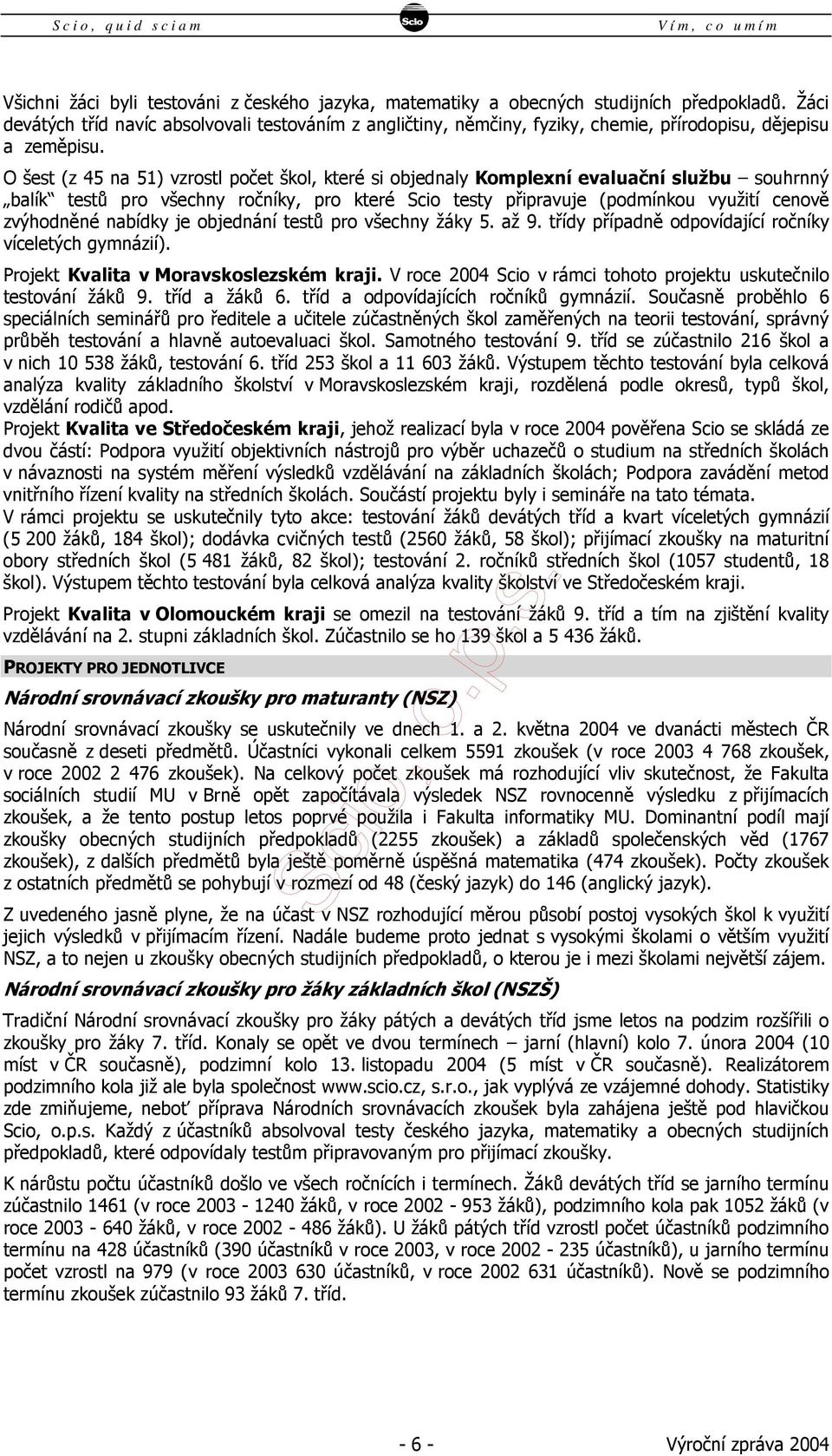 O šest (z 45 na 51) vzrostl počet škol, které si objednaly Komplexní evaluační službu souhrnný balík testů pro všechny ročníky, pro které Scio testy připravuje (podmínkou využití cenově zvýhodněné