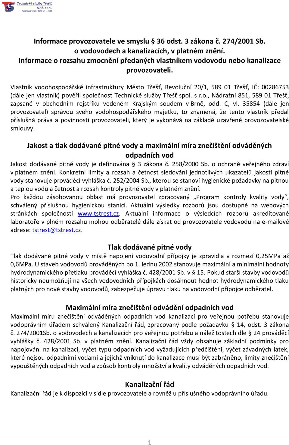 Vlastník vodohospodářské infrastruktury Město Třešť, Revoluční 20/1, 589 01 Třešť, IČ: 00286753 (dále jen vlastník) pověřil společnost Technické služby Třešť spol. s r.o., Nádražní 851, 589 01 Třešť, zapsané v obchodním rejstříku vedeném Krajským soudem v Brně, odd.