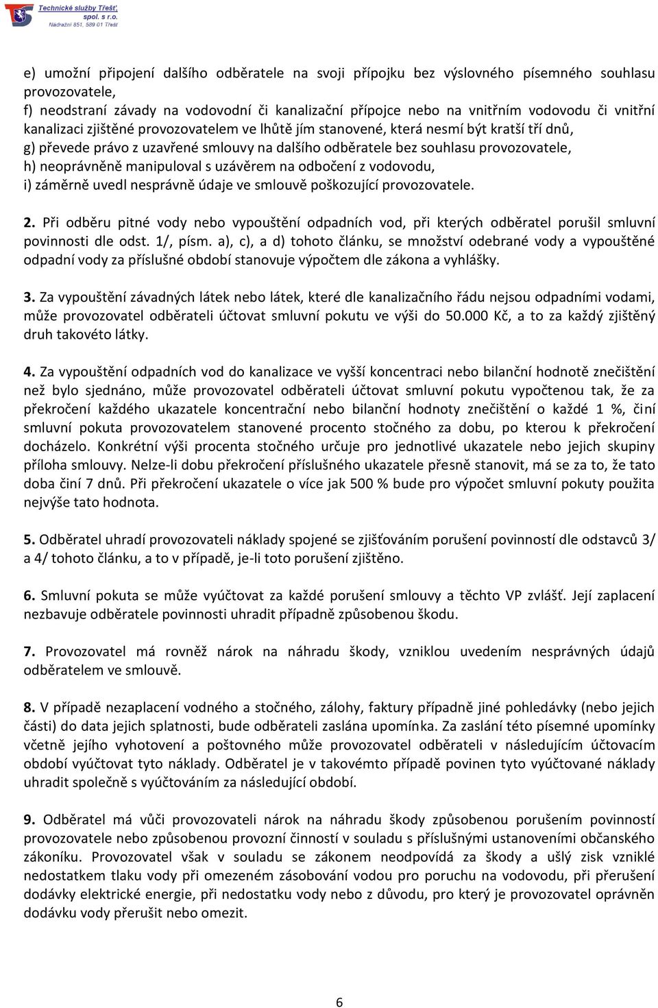 manipuloval s uzávěrem na odbočení z vodovodu, i) záměrně uvedl nesprávně údaje ve smlouvě poškozující provozovatele. 2.