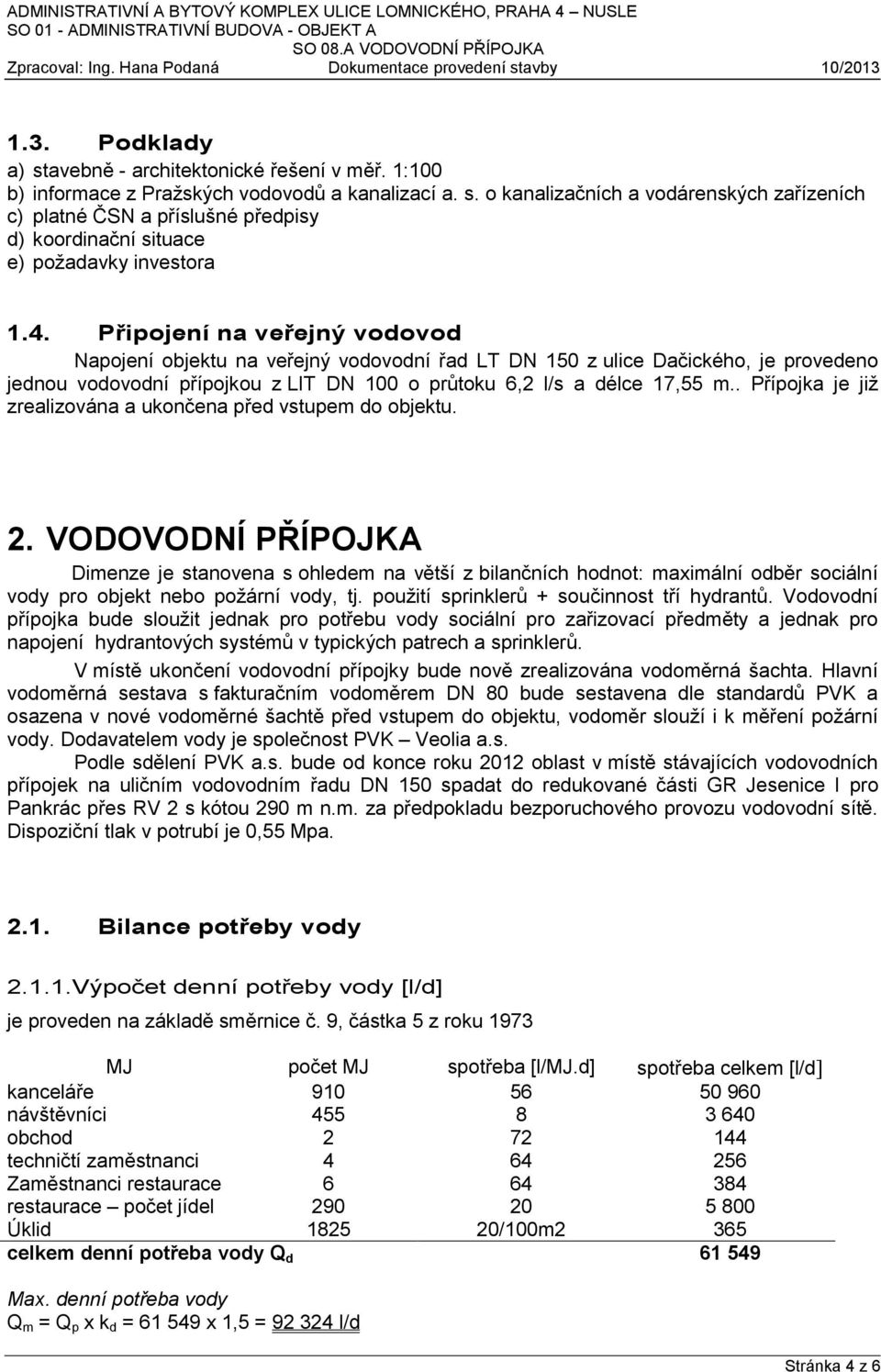 . Přípojka je již zrealizována a ukončena před vstupem do objektu. 2.