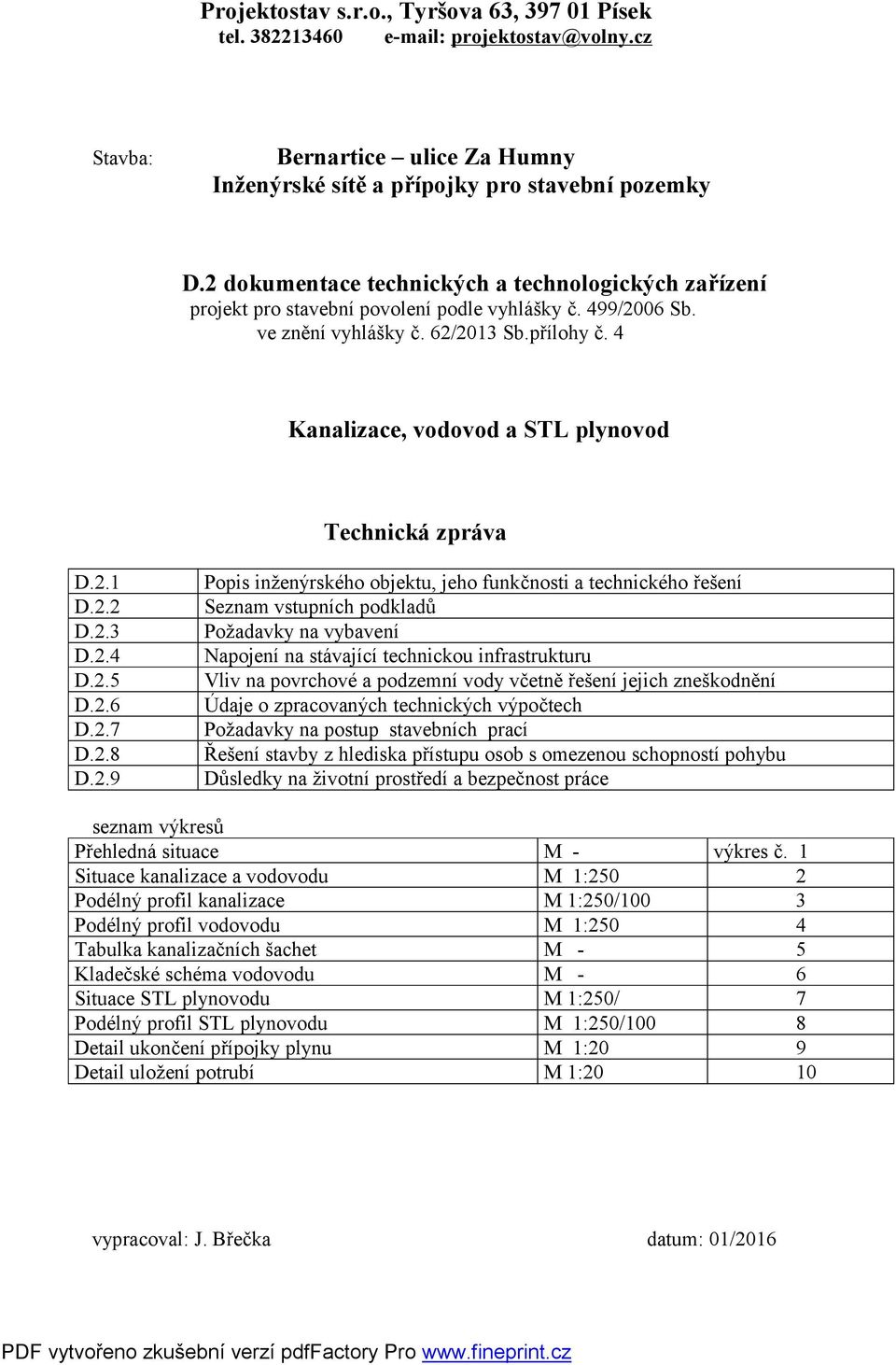 2013 Sb.přílohy č. 4 Kanalizace, vodovod a STL plynovod Technická zpráva D.2.1 D.2.2 D.2.3 D.2.4 D.2.5 D.2.6 D.2.7 D.2.8 D.2.9 Popis inženýrského objektu, jeho funkčnosti a technického řešení Seznam