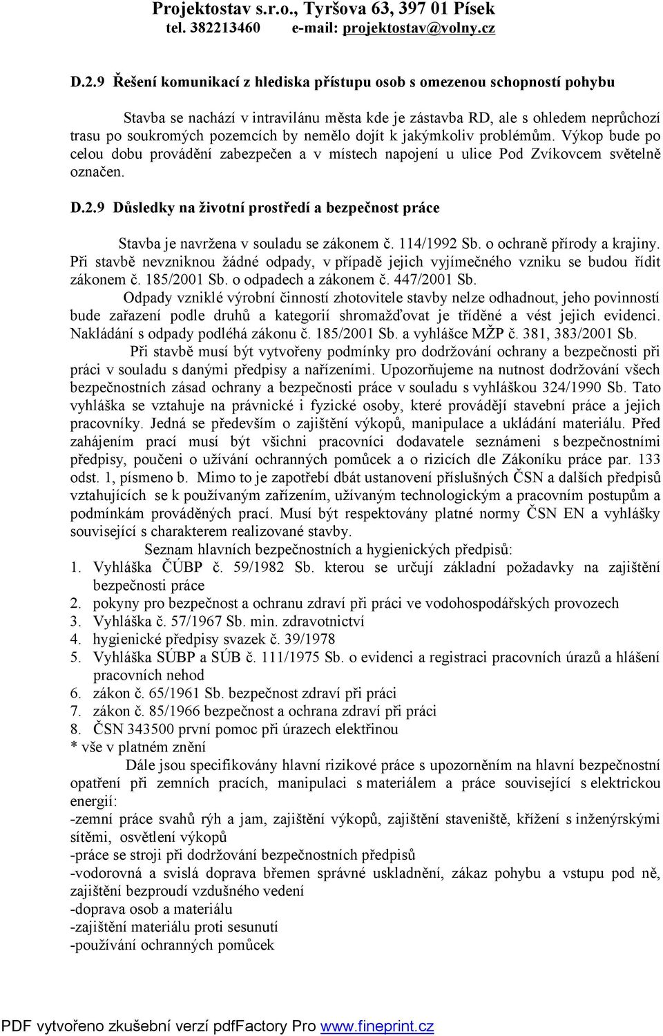 9 Důsledky na životní prostředí a bezpečnost práce Stavba je navržena v souladu se zákonem č. 114/1992 Sb. o ochraně přírody a krajiny.