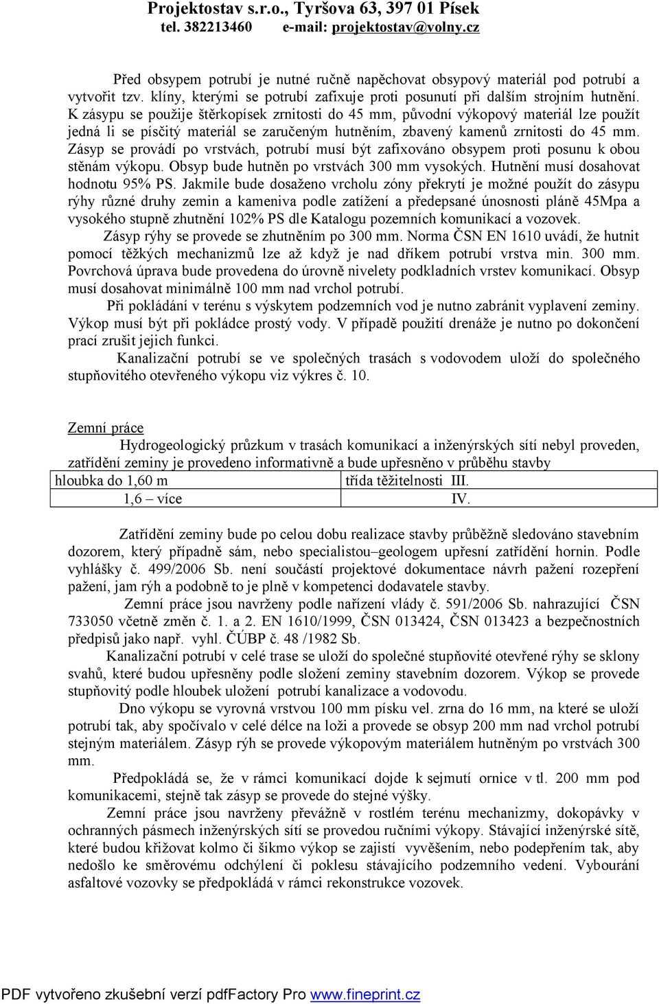 Zásyp se provádí po vrstvách, potrubí musí být zafixováno obsypem proti posunu k obou stěnám výkopu. Obsyp bude hutněn po vrstvách 300 mm vysokých. Hutnění musí dosahovat hodnotu 95% PS.