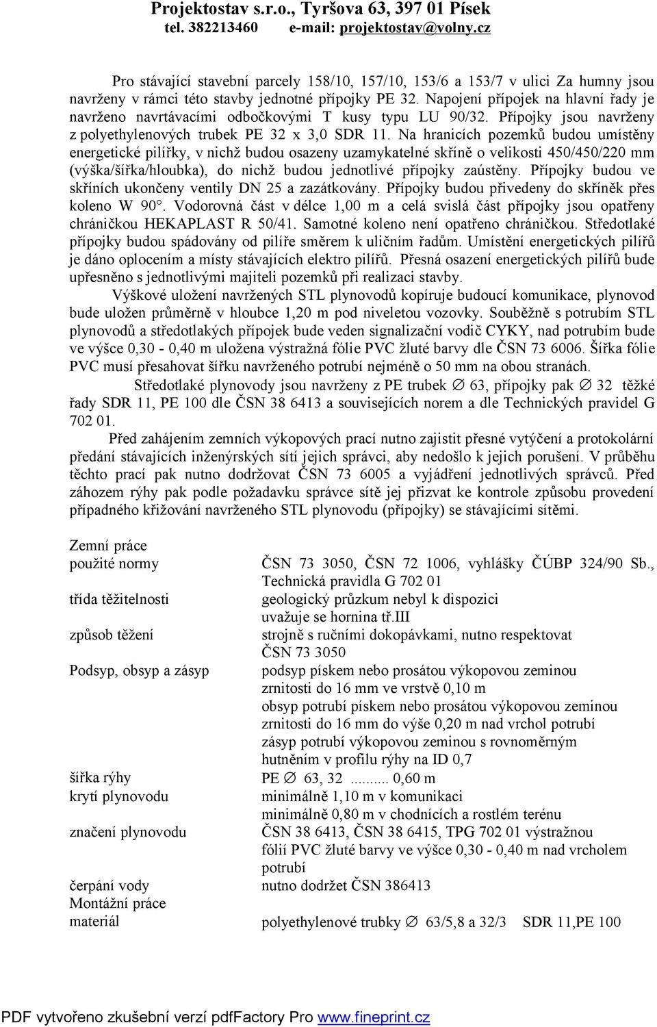 Na hranicích pozemků budou umístěny energetické pilířky, v nichž budou osazeny uzamykatelné skříně o velikosti 450/450/220 mm (výška/šířka/hloubka), do nichž budou jednotlivé přípojky zaústěny.