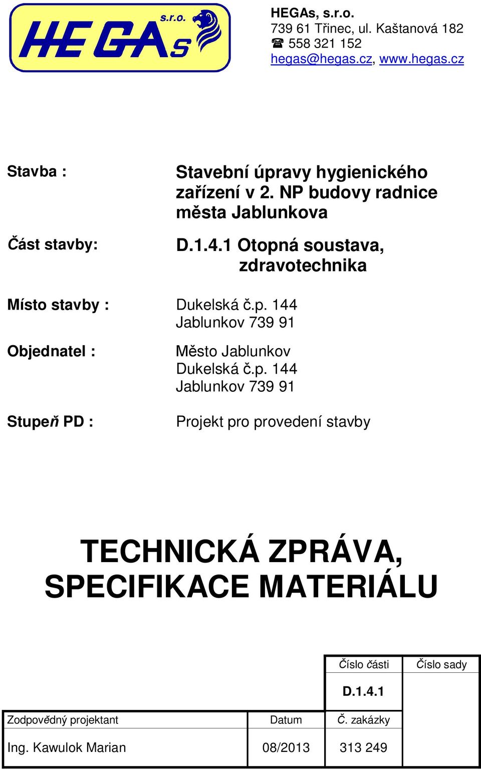 1 Otopná soustava, zdravotechnika Místo stavby : Dukelská.p. 144 Jablunkov 739 91 Objednatel : Stupe PD : sto Jablunkov Dukelská.