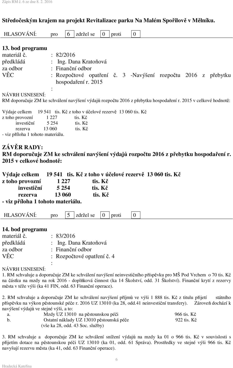 2015 NÁVRH USNESENÍ RM doporučuje ZM ke schválení navýšení výdajů rozpočtu 2016 z přebytku hospodaření r. 2015 v celkové hodnotě Výdaje celkem 19 541 tis. Kč z toho v účelové rezervě 13 060 tis.