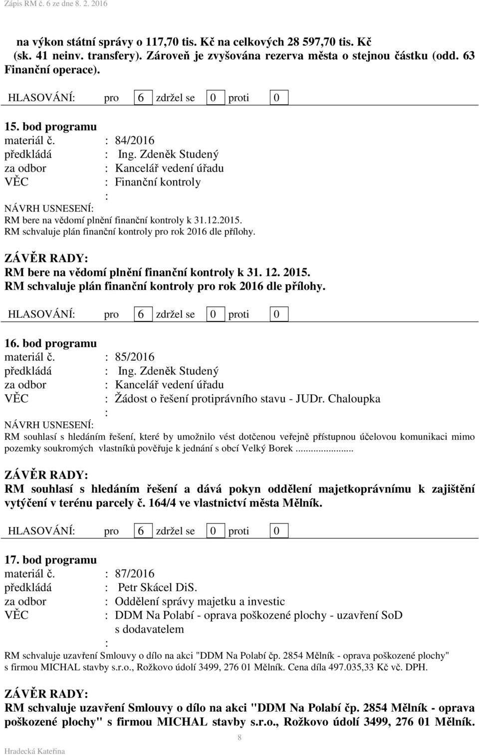 Zdeněk Studený za odbor Kancelář vedení úřadu Finanční kontroly NÁVRH USNESENÍ RM bere na vědomí plnění finanční kontroly k 31.12.2015. RM schvaluje plán finanční kontroly pro rok 2016 dle přílohy.