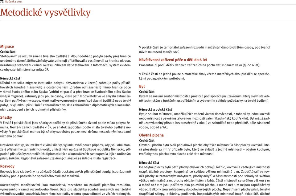 Úřední statistika migrace (statistika pohybu obyvatelstva v území) zahrnuje počty přistěhovalých (úředně hlášených) a odstěhovaných (úředně odhlášených) mimo hranice obce v rámci Svobodného státu