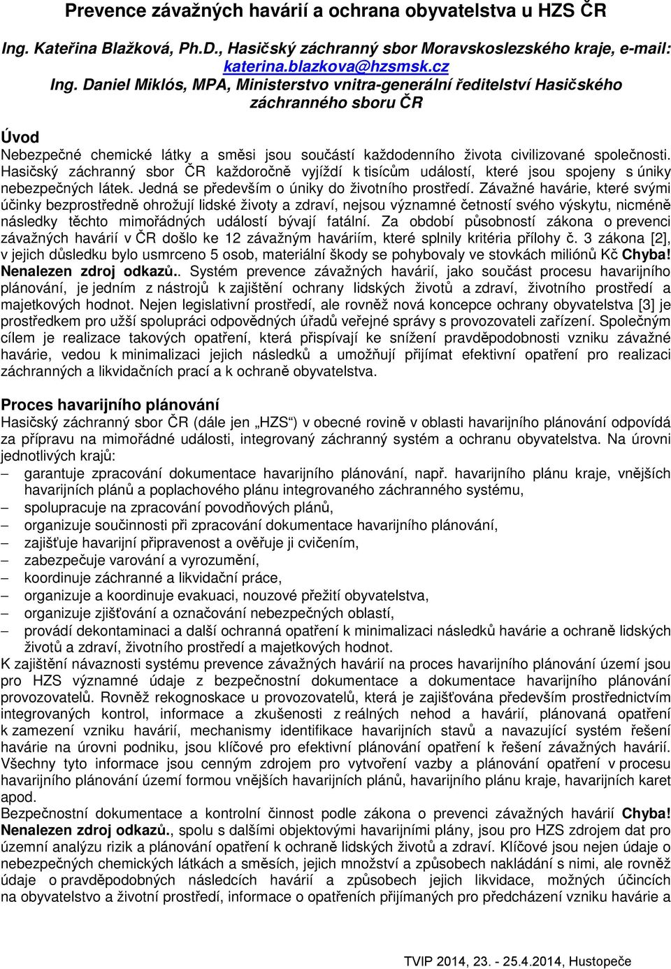 Hasičský záchranný sbor ČR každoročně vyjíždí k tisícům událostí, které jsou spojeny s úniky nebezpečných látek. Jedná se především o úniky do životního prostředí.