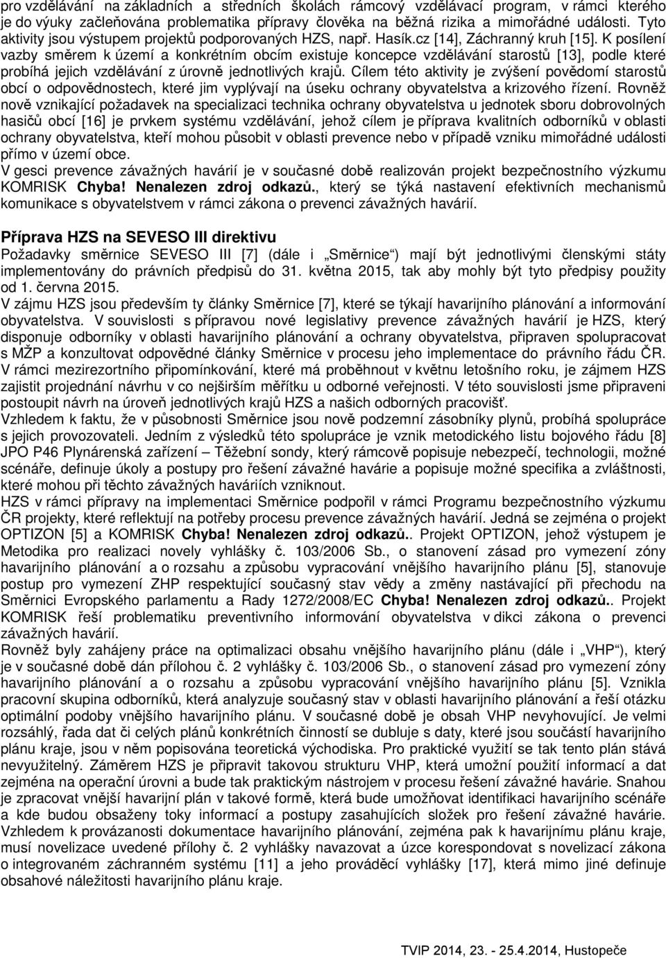 K posílení vazby směrem k území a konkrétním obcím existuje koncepce vzdělávání starostů [13], podle které probíhá jejich vzdělávání z úrovně jednotlivých krajů.