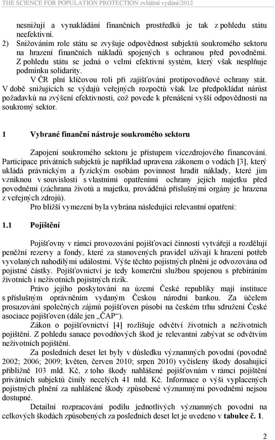 Z pohledu státu se jedná o velmi efektivní systém, který však nesplňuje podmínku solidarity. V ČR plní klíčovou roli při zajišťování protipovodňové ochrany stát.