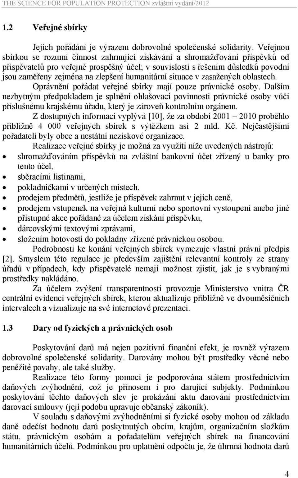 zlepšení humanitární situace v zasažených oblastech. Oprávnění pořádat veřejné sbírky mají pouze právnické osoby.