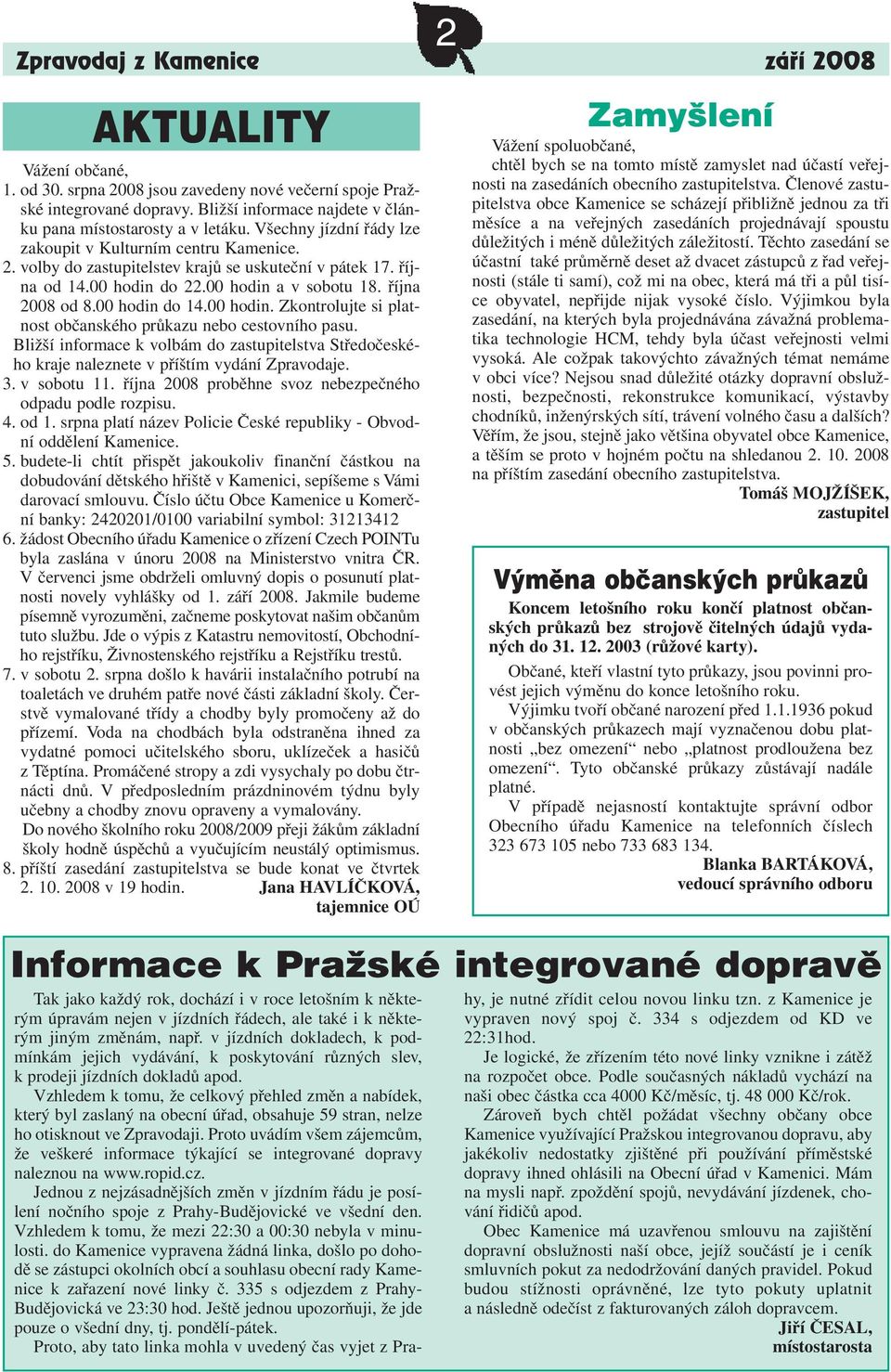 00 hodin do 22.00 hodin a v sobotu 18. října 2008 od 8.00 hodin do 14.00 hodin. Zkontrolujte si platnost občanského průkazu nebo cestovního pasu.