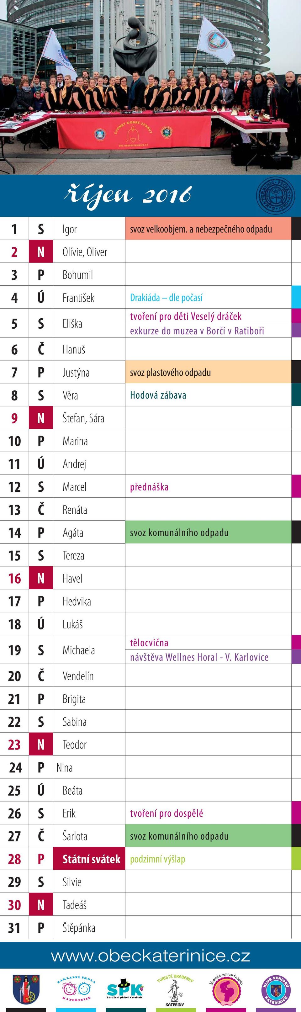 7 P Justýna svoz plastového odpadu 8 S Věra Hodová zábava 9 N Štefan, Sára 10 P Marina 11 Ú Andrej 12 S Marcel přednáška 13 Č Renáta 14 P Agáta svoz komunálního odpadu 15 S