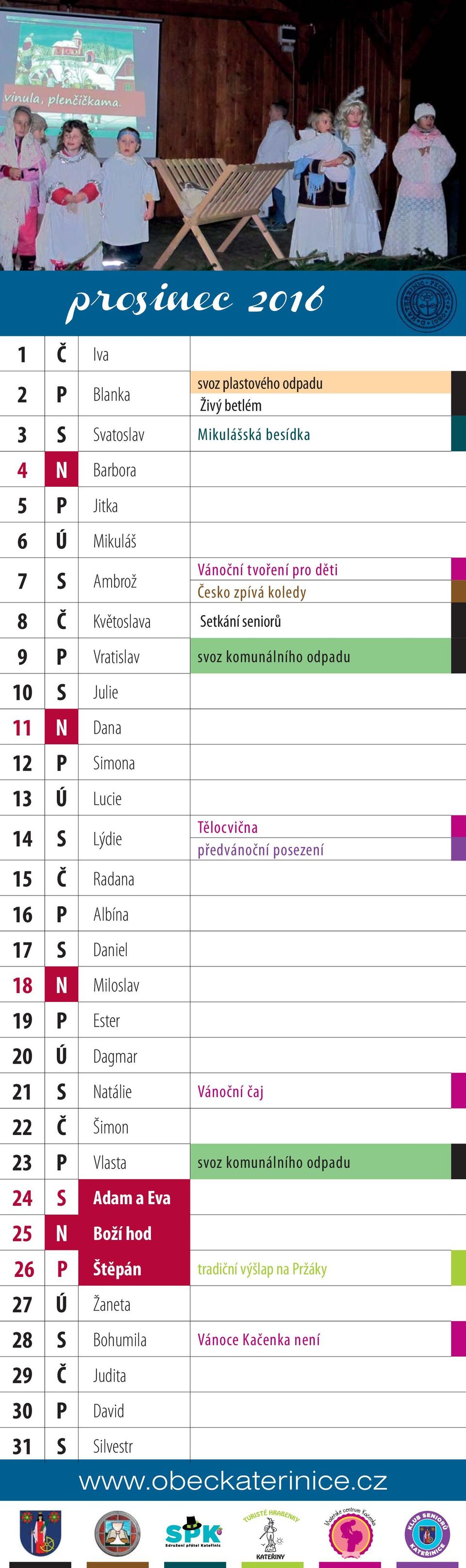 15 Č Radana 16 P Albína 17 S Daniel 18 N Miloslav 19 P Ester 20 Ú Dagmar Tělocvična předvánoční posezení 21 S Natálie Vánoční čaj 22 Č Šimon 23 P Vlasta svoz