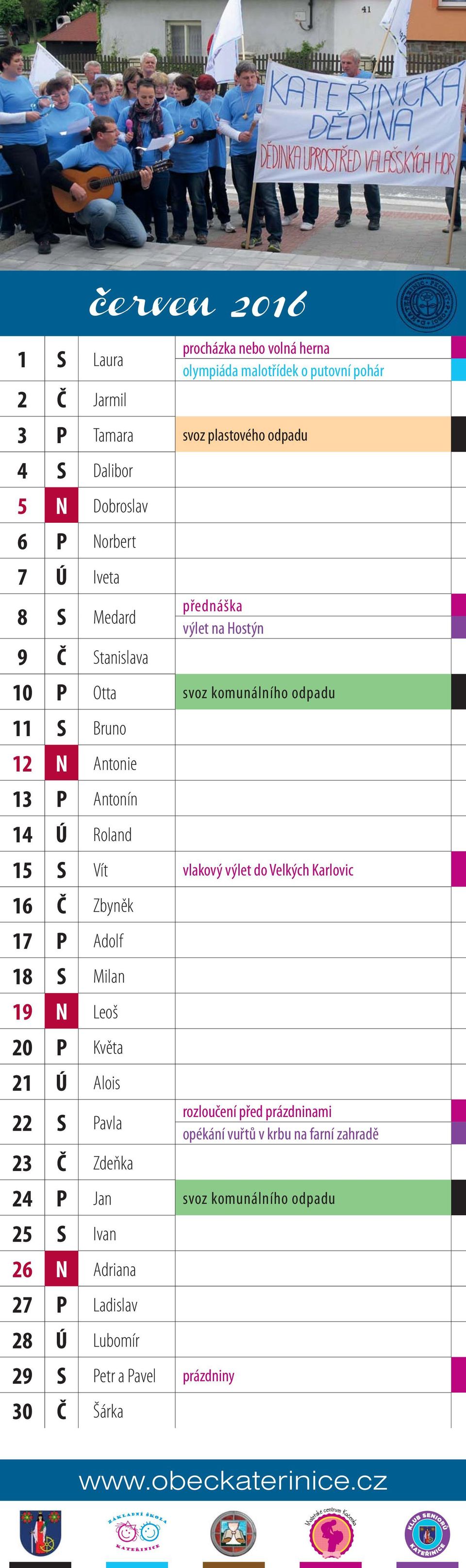 S Vít vlakový výlet do Velkých Karlovic 16 Č Zbyněk 17 P Adolf 18 S Milan 19 N Leoš 20 P Květa 21 Ú Alois 22 S Pavla rozloučení před prázdninami opékání vuřtů