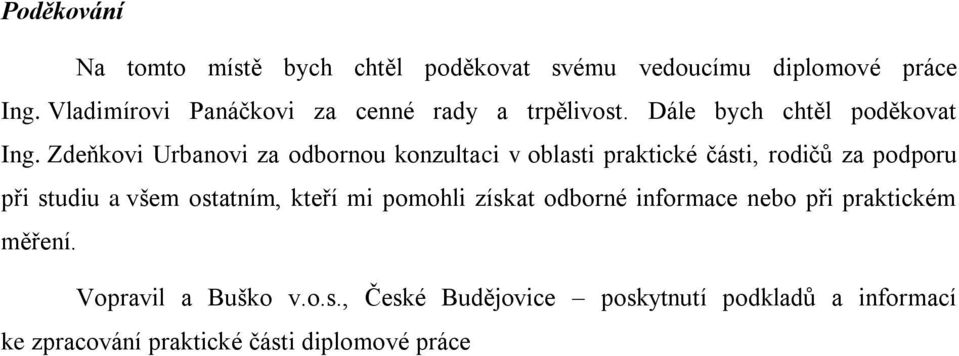 Zdeňkovi Urbanovi za odbornou konzultaci v oblasti praktické části, rodičů za podporu při studiu a všem ostatním,