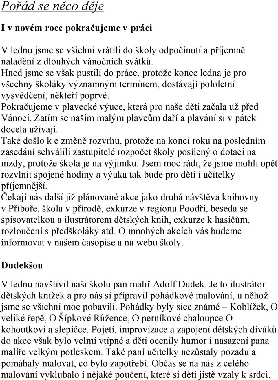 Pokračujeme v plavecké výuce, která pro naše děti začala už před Vánoci. Zatím se našim malým plavcům daří a plavání si v pátek docela užívají.