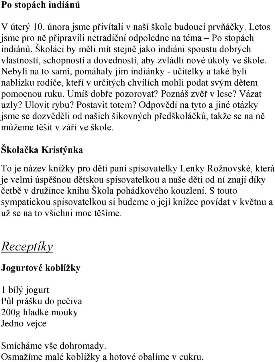 Nebyli na to sami, pomáhaly jim indiánky - učitelky a také byli nablízku rodiče, kteří v určitých chvílích mohli podat svým dětem pomocnou ruku. Umíš dobře pozorovat? Poznáš zvěř v lese? Vázat uzly?