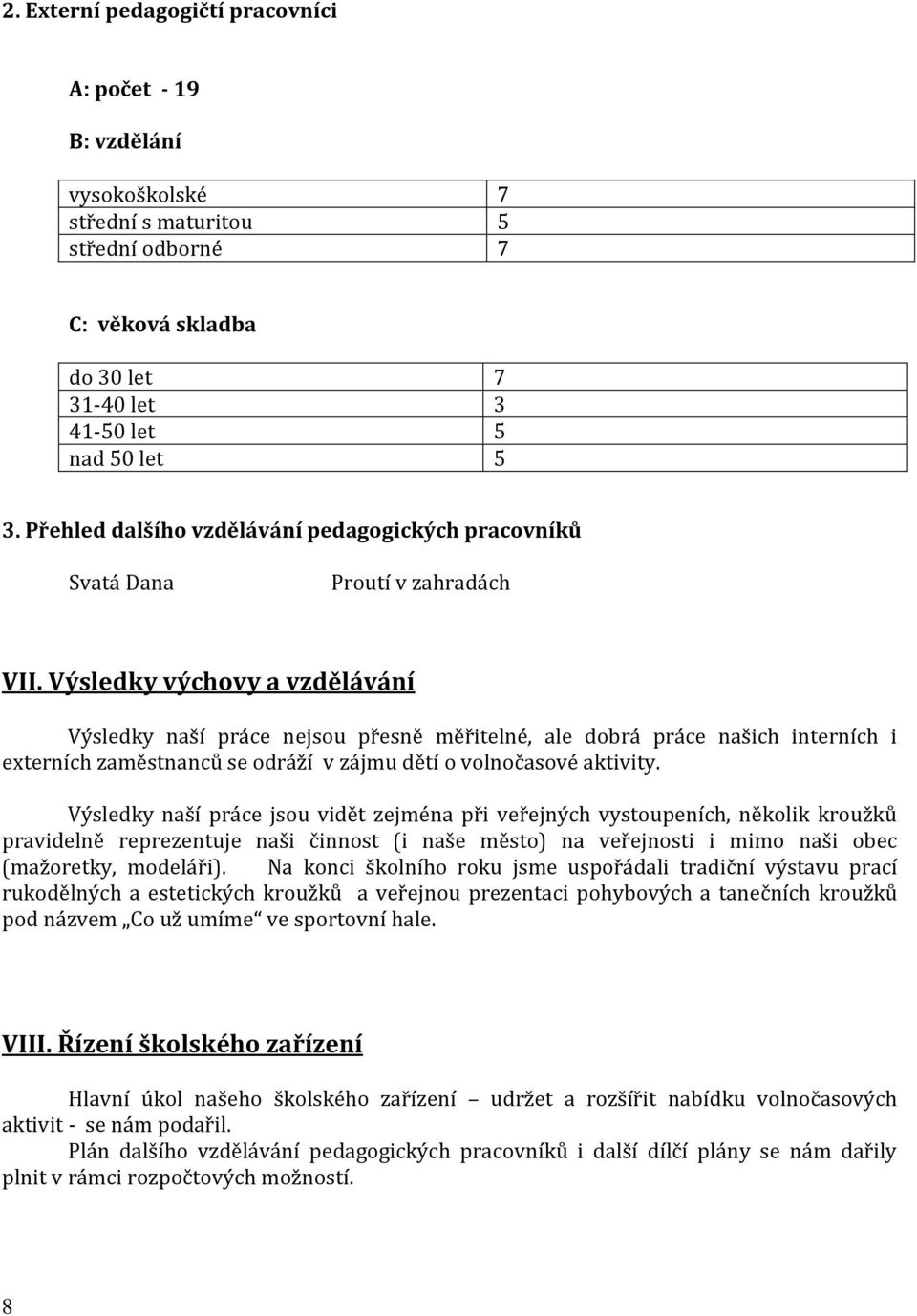 Výsledky výchovy a vzdělávání Výsledky naší práce nejsou přesně měřitelné, ale dobrá práce našich interních i externích zaměstnanců se odráží v zájmu dětí o volnočasové aktivity.