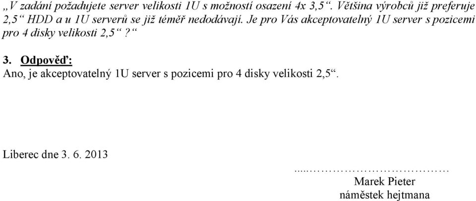 Je pro Vás akceptovatelný 1U server s pozicemi pro 4 disky velikosti 2,5? 3.