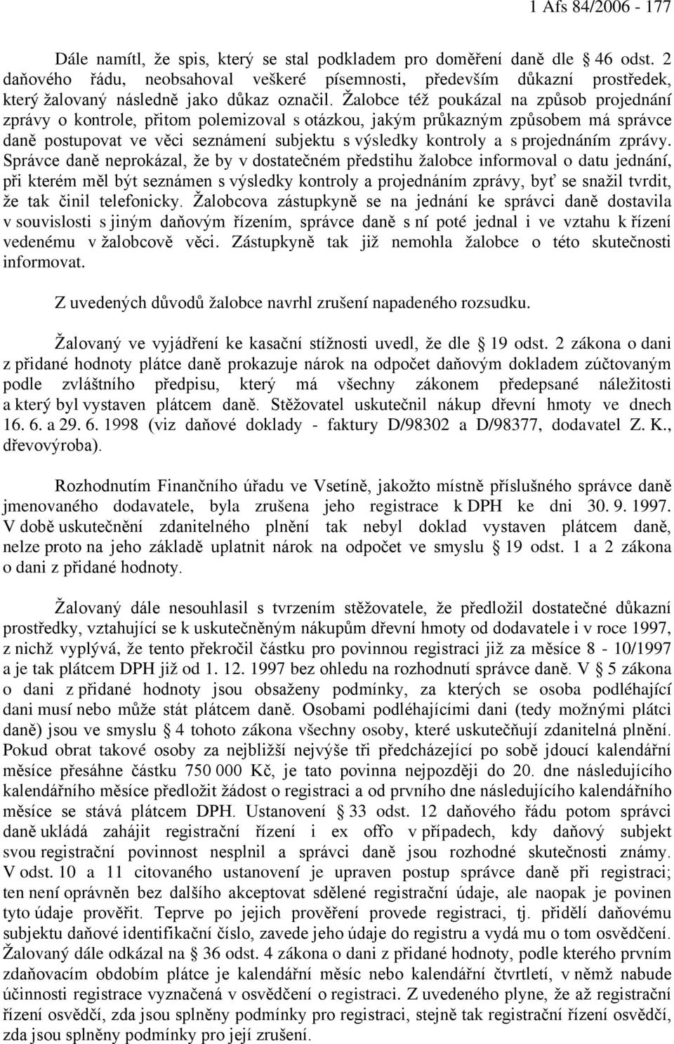 Žalobce též poukázal na způsob projednání zprávy o kontrole, přitom polemizoval s otázkou, jakým průkazným způsobem má správce daně postupovat ve věci seznámení subjektu s výsledky kontroly a s