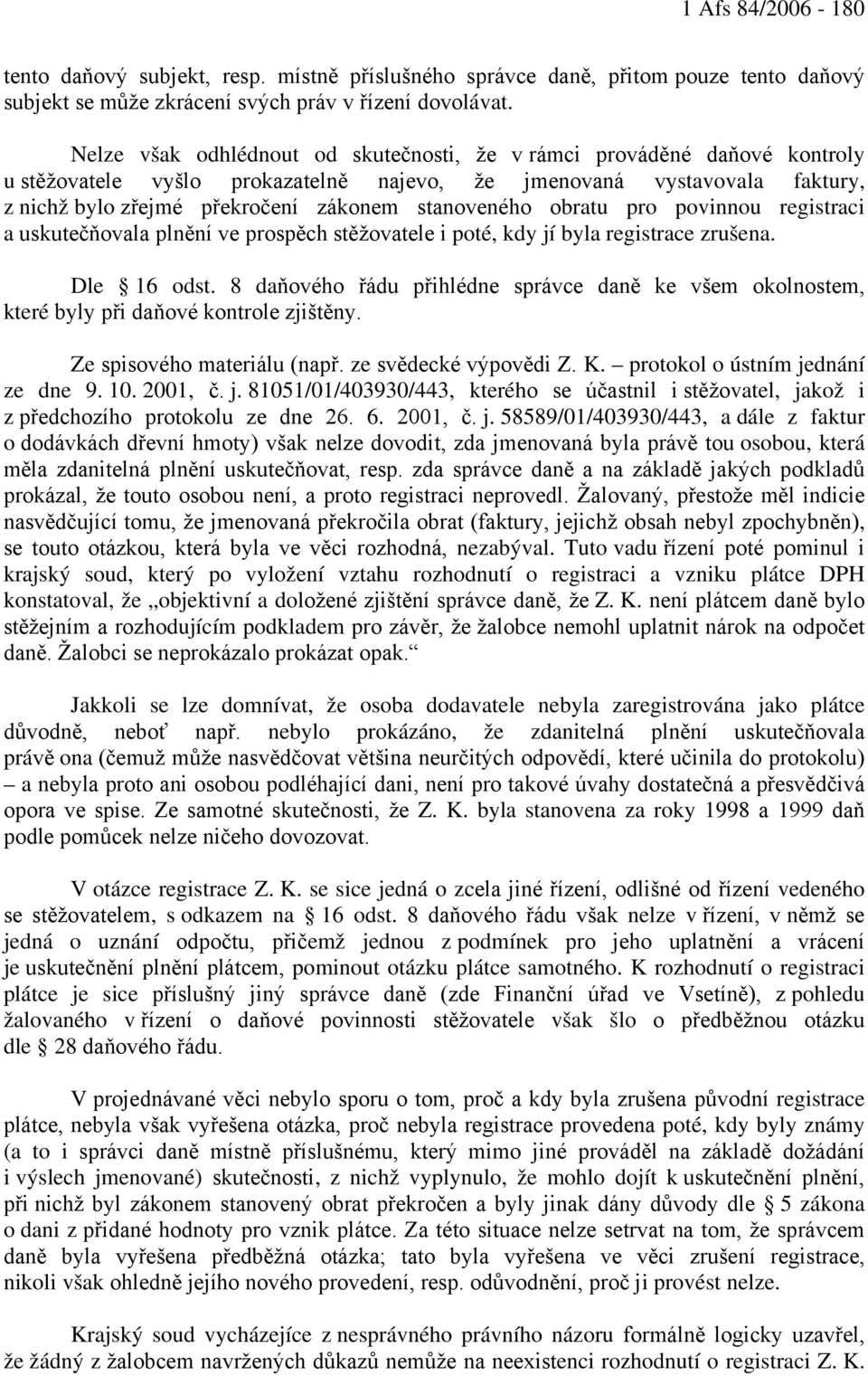 stanoveného obratu pro povinnou registraci a uskutečňovala plnění ve prospěch stěžovatele i poté, kdy jí byla registrace zrušena. Dle 16 odst.