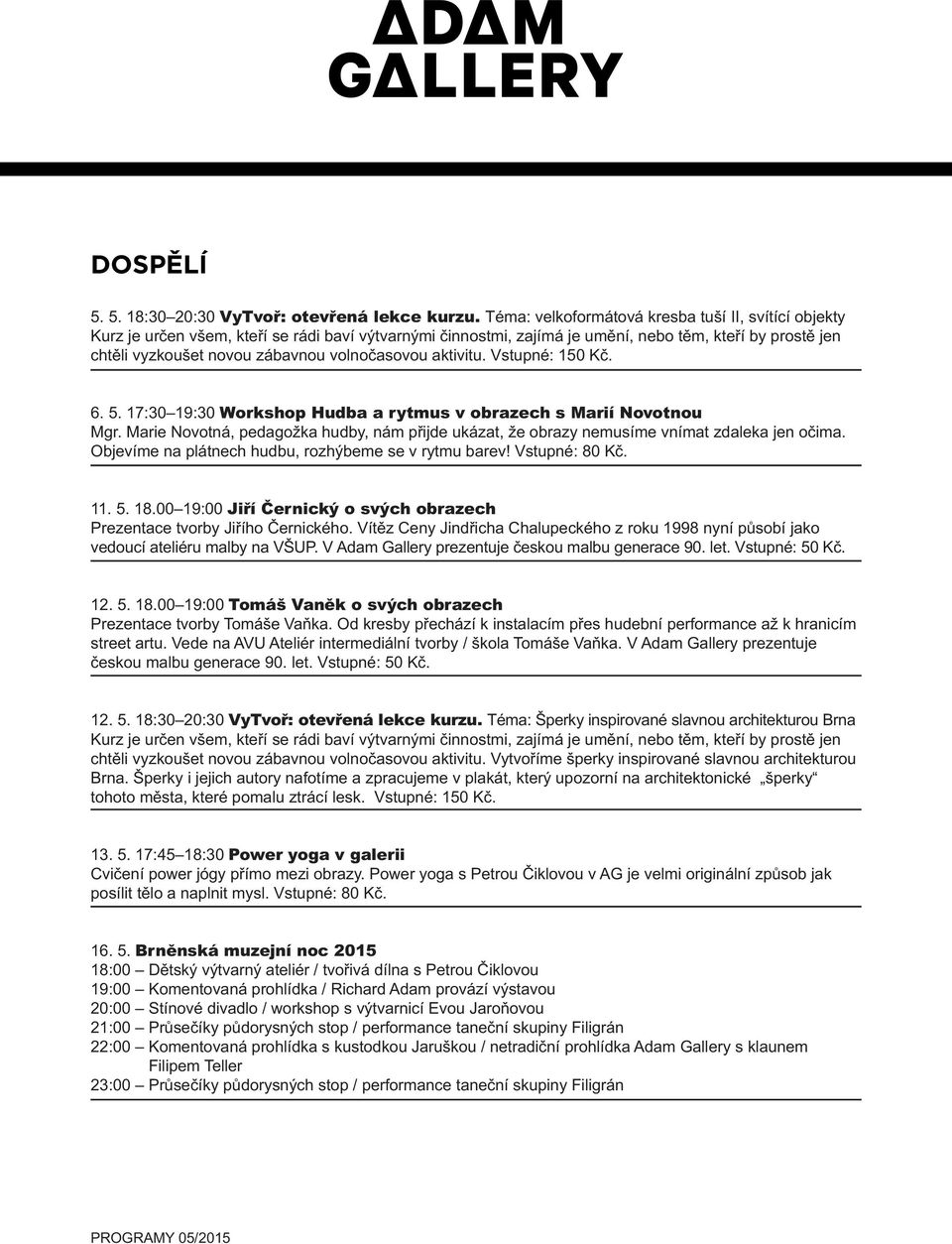 volnočasovou aktivitu. Vstupné: 150 Kč. Autorské čtení Martina Kuriše 6. 5. 17:30 19:30 Workshop Hudba a rytmus v obrazech s Marií Novotnou Mgr.