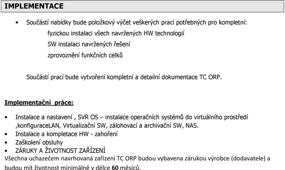 Implementační práce: Instalace a nastavení, SVR OS instalace operačních systémů do virtuálního prostředí,konfiguracelan, Virtualizační SW, zálohovací a archivační SW,