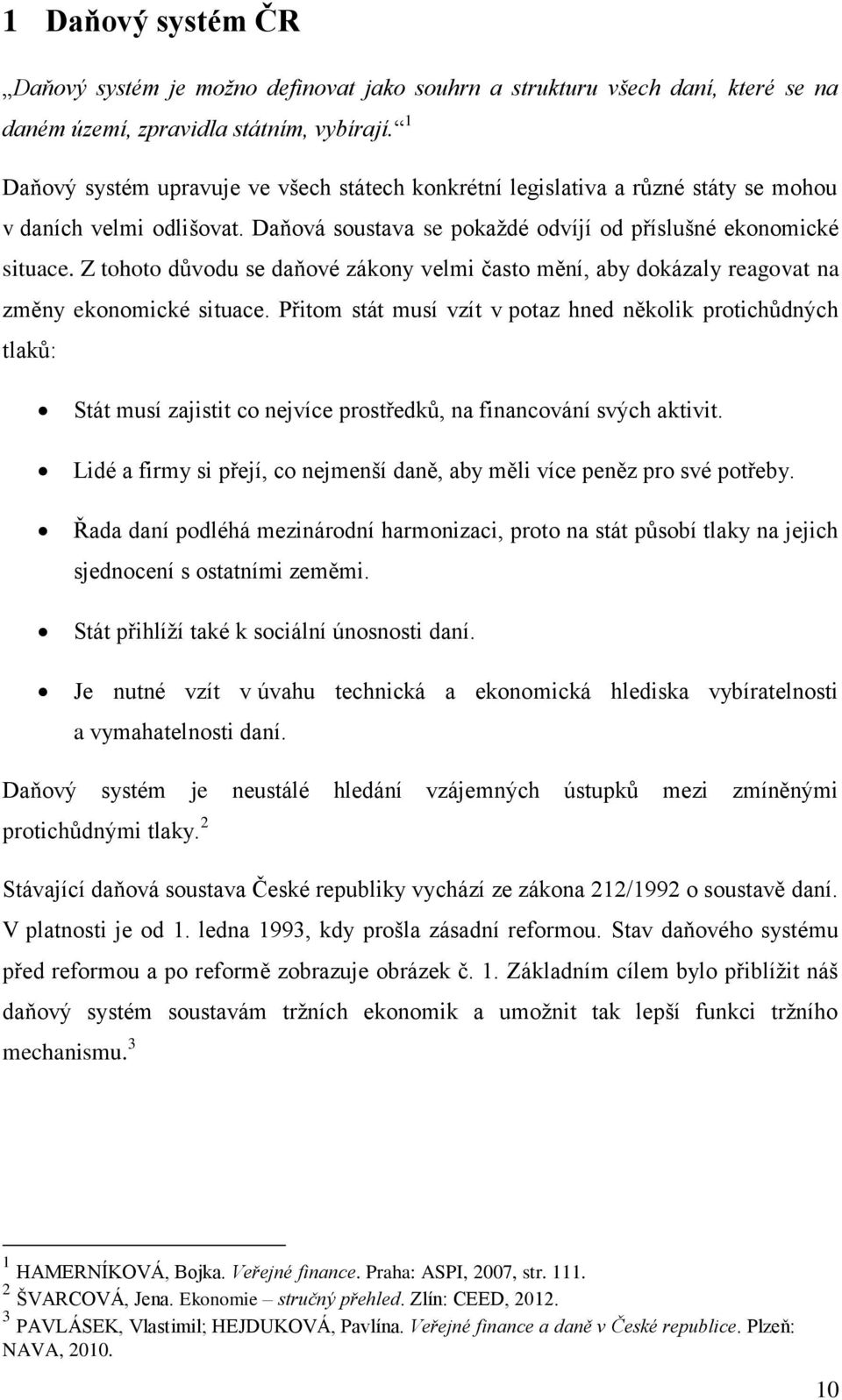 Z tohoto důvodu se daňové zákony velmi často mění, aby dokázaly reagovat na změny ekonomické situace.