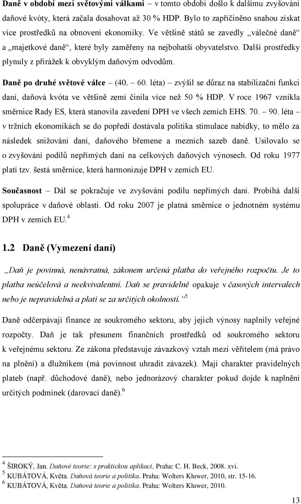 Daně po druhé světové válce (40. 60. léta) zvýšil se důraz na stabilizační funkci daní, daňová kvóta ve většině zemí činila více neţ 50 % HDP.