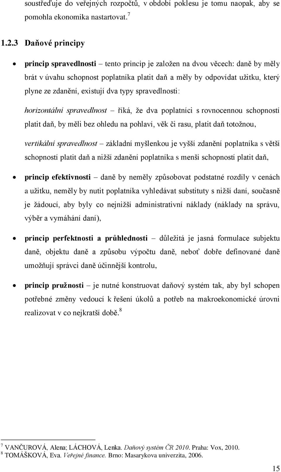 dva typy spravedlnosti: horizontální spravedlnost říká, ţe dva poplatníci s rovnocennou schopností platit daň, by měli bez ohledu na pohlaví, věk či rasu, platit daň totoţnou, vertikální spravedlnost