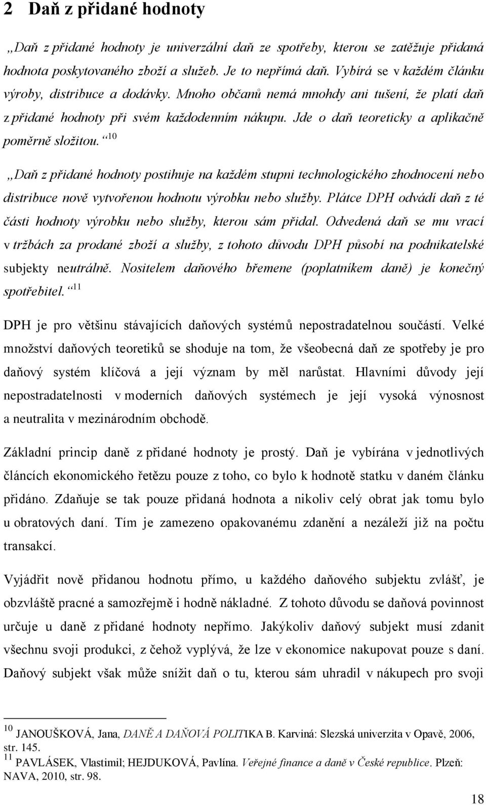 Jde o daň teoreticky a aplikačně poměrně složitou. 10 Daň z přidané hodnoty postihuje na každém stupni technologického zhodnocení nebo distribuce nově vytvořenou hodnotu výrobku nebo služby.