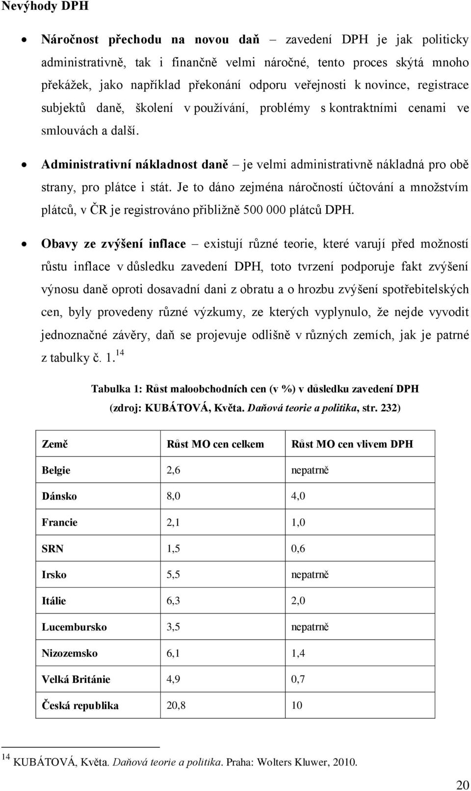 Administrativní nákladnost daně je velmi administrativně nákladná pro obě strany, pro plátce i stát.