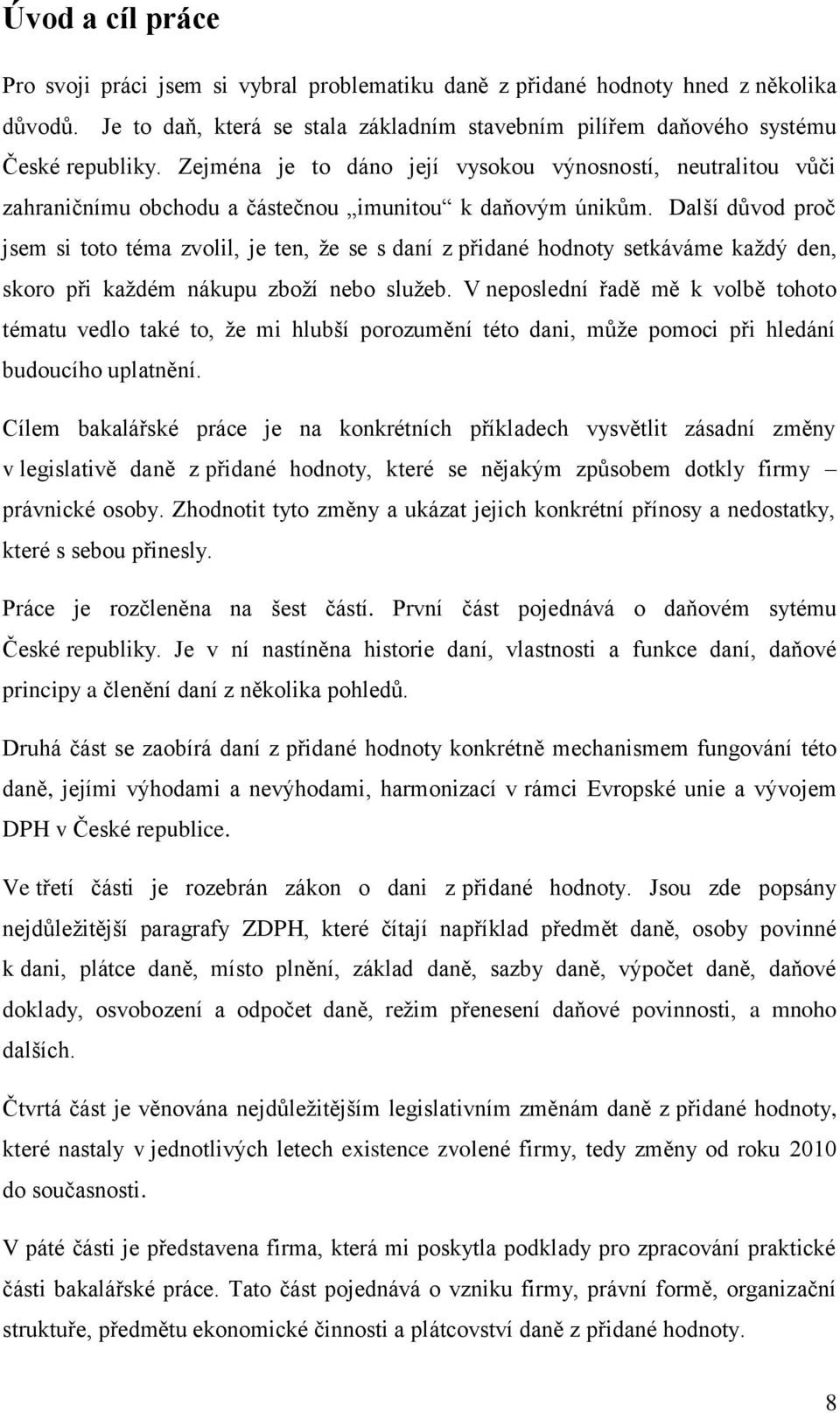 Další důvod proč jsem si toto téma zvolil, je ten, ţe se s daní z přidané hodnoty setkáváme kaţdý den, skoro při kaţdém nákupu zboţí nebo sluţeb.