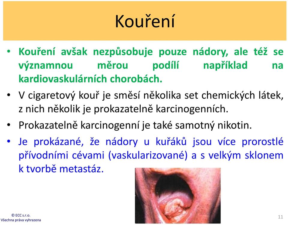 V cigaretový kouř je směsí několika set chemických látek, z nich několik je prokazatelně