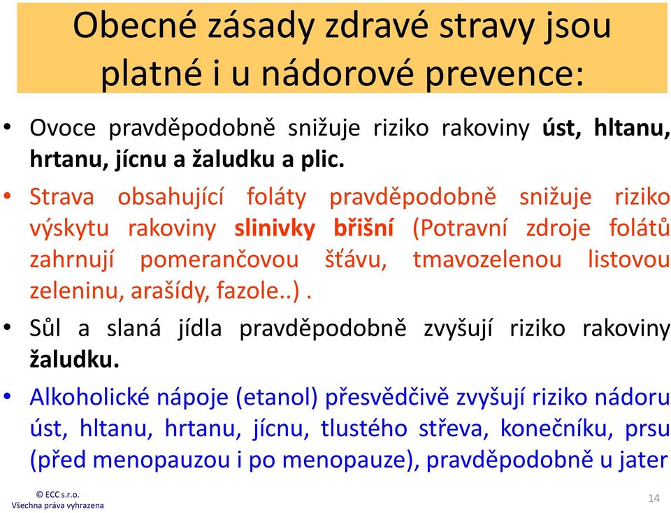 tmavozelenou listovou zeleninu, arašídy, fazole..). Sůl a slaná jídla pravděpodobně zvyšují riziko rakoviny žaludku.