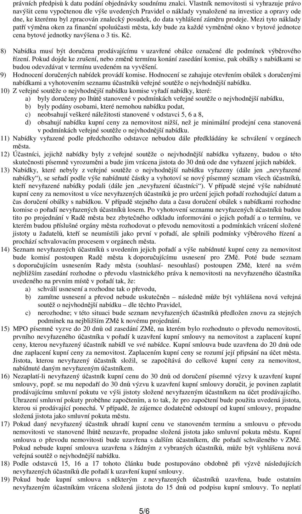 vyhlášení záměru prodeje. Mezi tyto náklady patří výměna oken za finanční spoluúčasti města, kdy bude za každé vyměněné okno v bytové jednotce cena bytové jednotky navýšena o 3 tis. Kč.