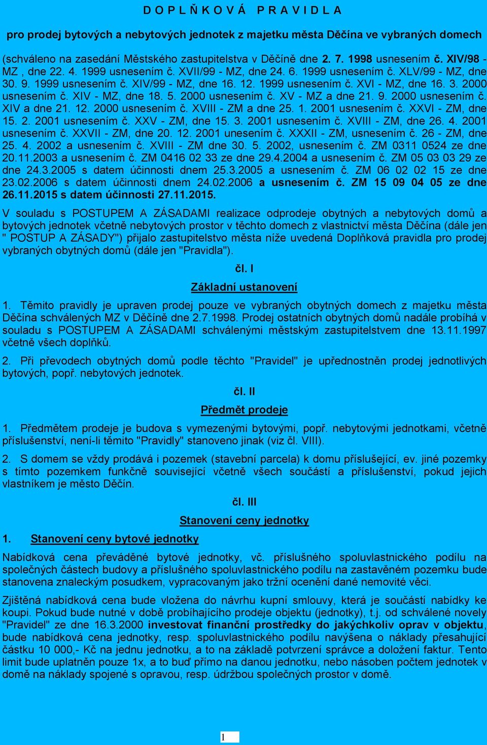 3. 2000 usnesením č. XIV - MZ, dne 18. 5. 2000 usnesením č. XV - MZ a dne 21. 9. 2000 usnesením č. XIV a dne 21. 12. 2000 usnesením č. XVIII - ZM a dne 25. 1. 2001 usnesením č. XXVI - ZM, dne 15. 2. 2001 usnesením č. XXV - ZM, dne 15.