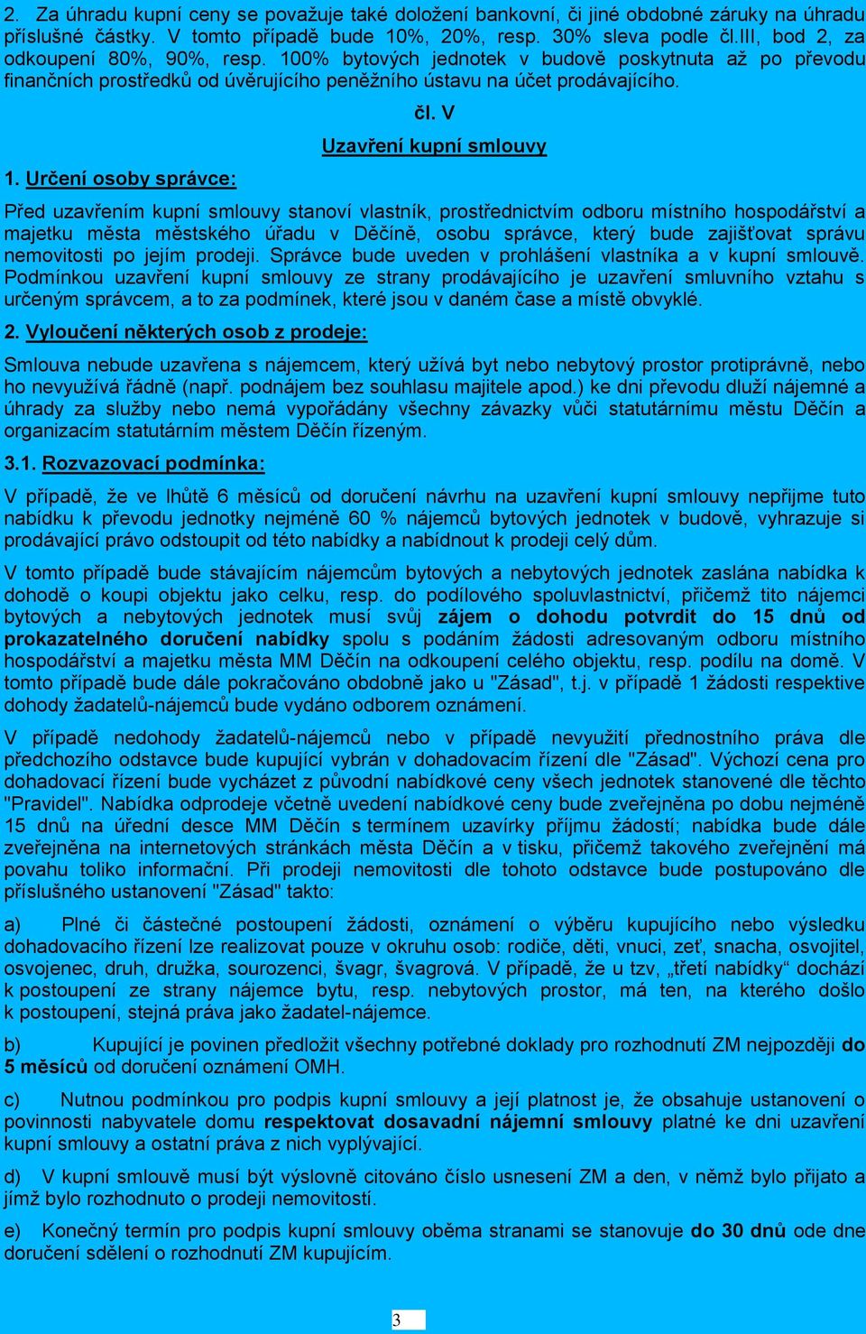 V Uzavření kupní smlouvy Před uzavřením kupní smlouvy stanoví vlastník, prostřednictvím odboru místního hospodářství a majetku města městského úřadu v Děčíně, osobu správce, který bude zajišťovat