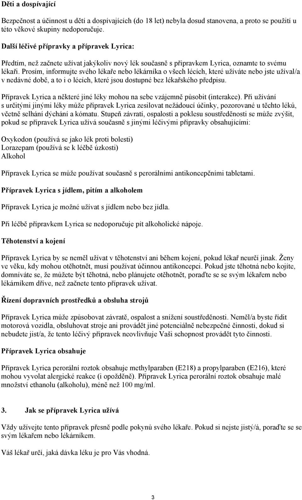 Prosím, informujte svého lékaře nebo lékárníka o všech lécích, které užíváte nebo jste užíval/a v nedávné době, a to i o lécích, které jsou dostupné bez lékařského předpisu.